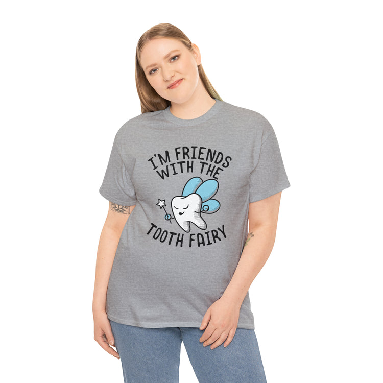 Shit Funny I'm Friends With Tooth Fairy Magic Dentists Encouraging health Dental T-Shirt Unisex Heavy Cotton Tee