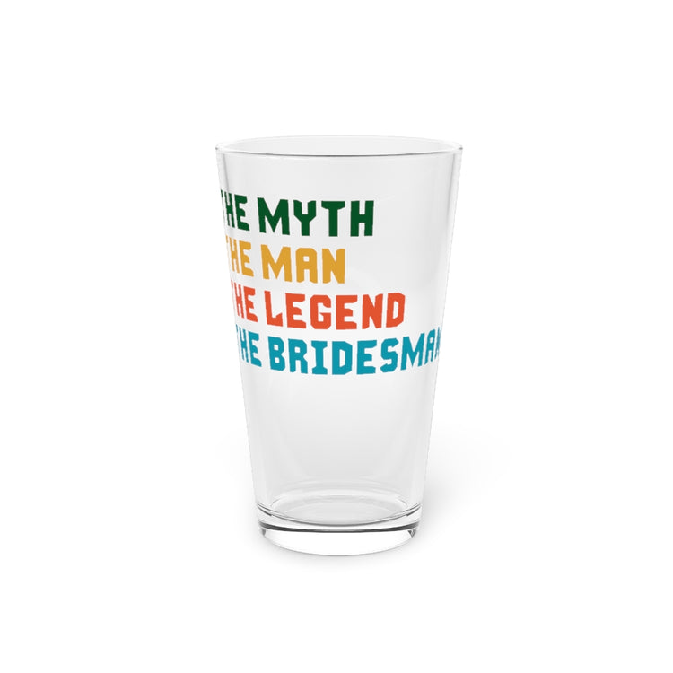 Beer Glass Pint 16oz  The Myth The Man The Legend The Bridesman