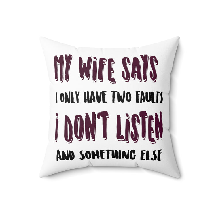 My Wife Says I Only Have Two Faults Men Women Spun Polyester Square Pillow