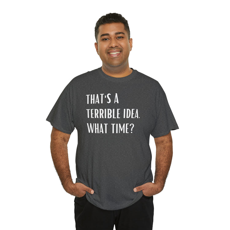 Shirt Funny Those Are Terrible Ideas Party Unique Pun Hilarious Interactive Socializing T-Shirts Unisex Heavy Cotton Tee