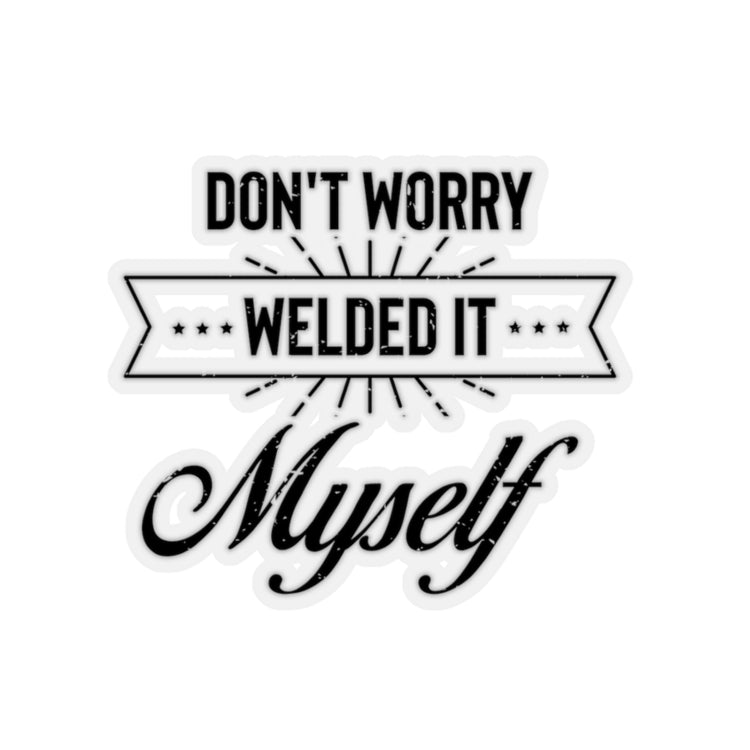 Sticker Decal Humorous Don't Worry Welded It Myself Metalworker Turner Novelty Blacksmithing Stickers For Laptop Car