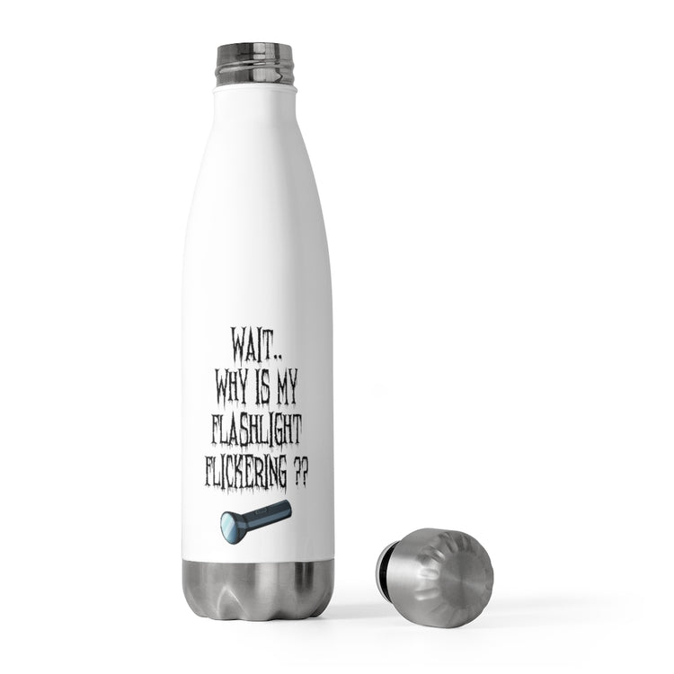 20oz Insulated Bottle Wait Why is My Flashlight Flickering Paranormal Hunting Gag Men Women