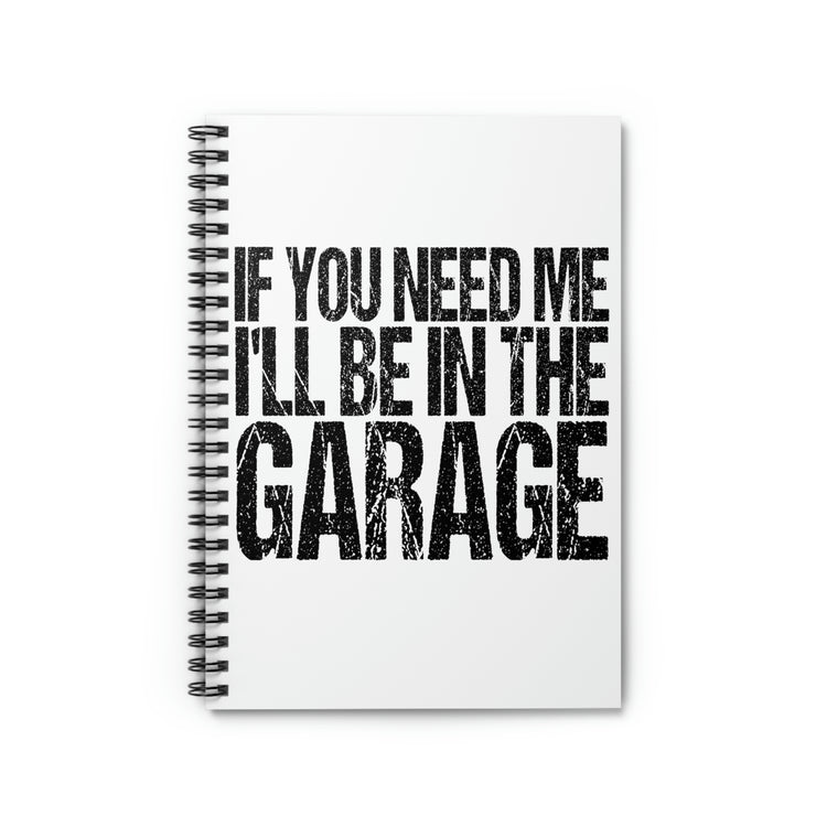 Spiral Notebook Funny Sayings If You Need Me I'll be in the Garage Hobby Humorous Women Men Sayings Sarcastic