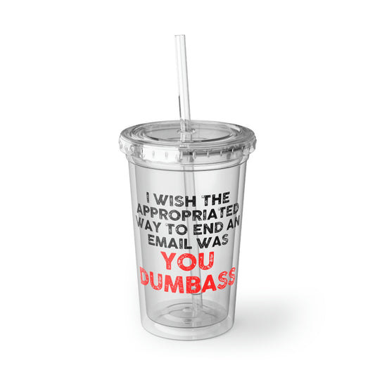 16oz Plastic Cup Funny Saying Way to Finish An Email Worker Employee Sarcasm Novelty Working Women Men Coworker Job