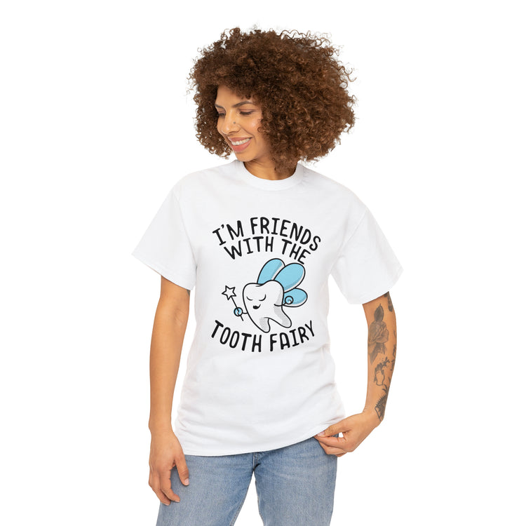 Shit Funny I'm Friends With Tooth Fairy Magic Dentists Encouraging health Dental T-Shirt Unisex Heavy Cotton Tee