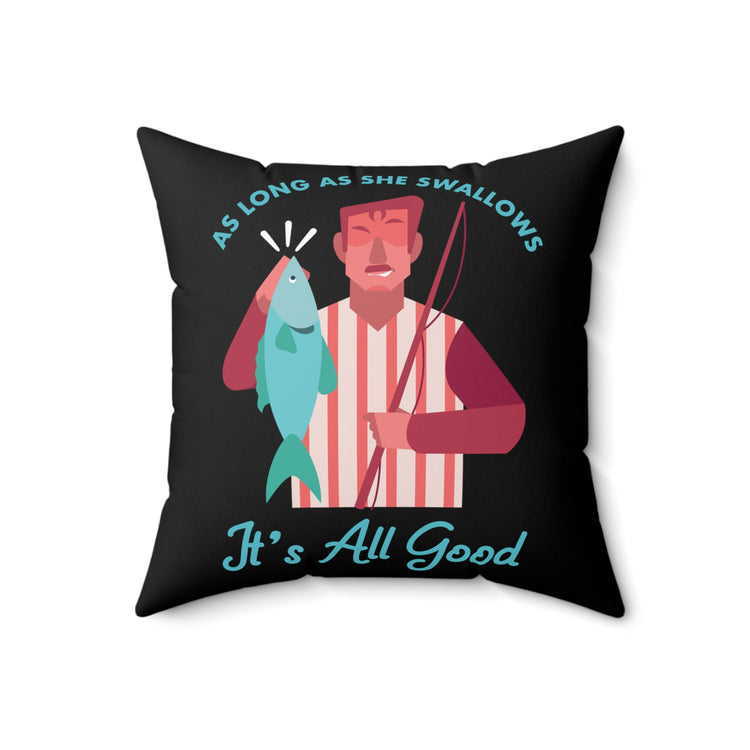 Novelty Fisherman Lake Fishermen  Gift Long As She Swallows Its All Good Fisherman Men Women Spun Polyester Square Pillow