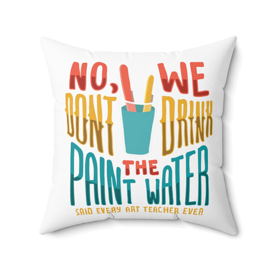 No We Dont Drink The Paint Water Painting Spun Polyester Square Pillow