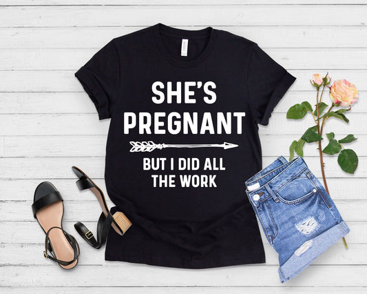 She's Pregnant But I Did All The Work Baby Bump Shirt - Teegarb