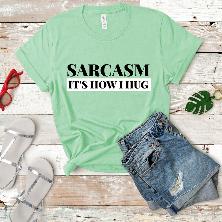 Sarcasm It's How I Hug Sassy Shirt - Teegarb