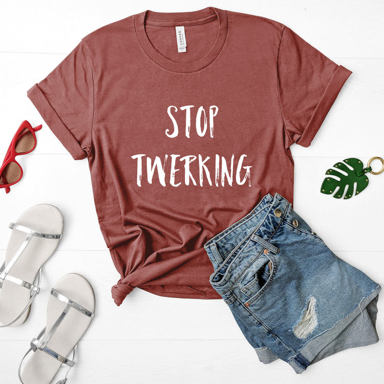 Stop Twerking Sarcasm Shirt - Teegarb