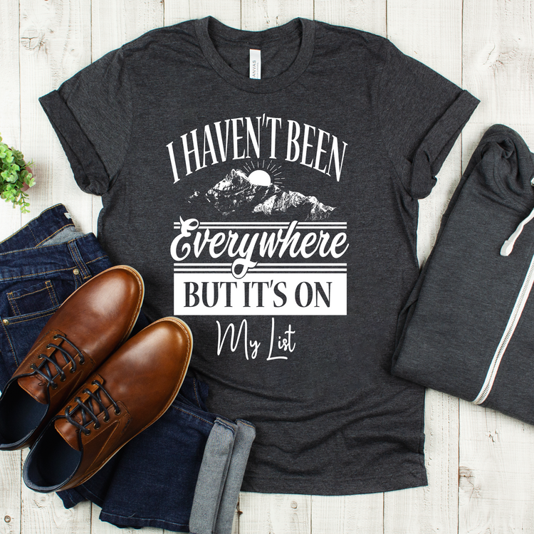 I Haven't Been But It Is On My List Adventure Shirt