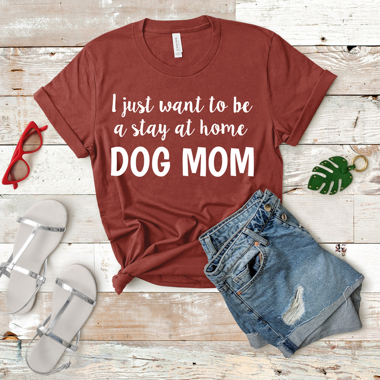 I Just Want To Be A Stay At Home Dog Mom Shirt - Teegarb