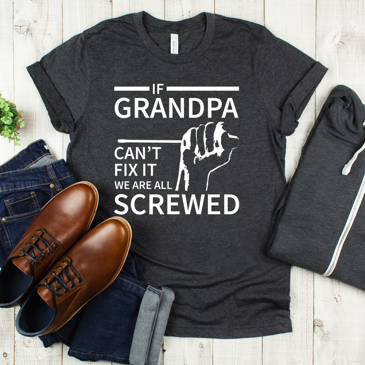 If Grandpa Can't We Are All Screwed Grandpa Shirt