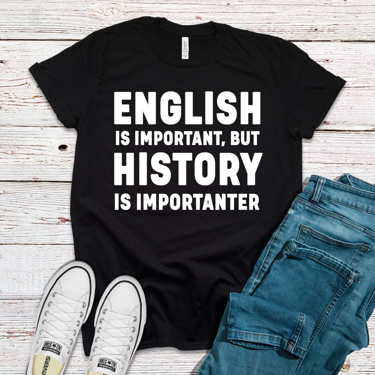 English Is Important But History Is Importanter Shirt