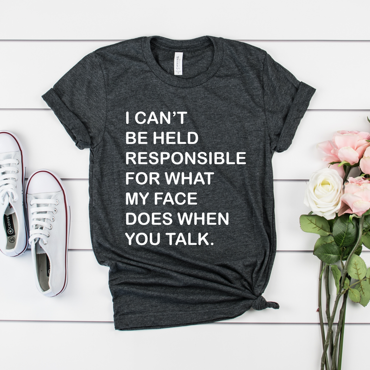 I Can't Be Held Responsible For What My Face Does Sassy Shirt - Teegarb