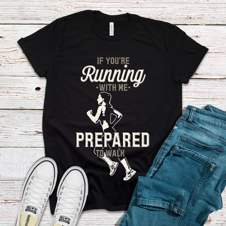 If You're Running With Me Prepared To Walk Running Shirt - Teegarb