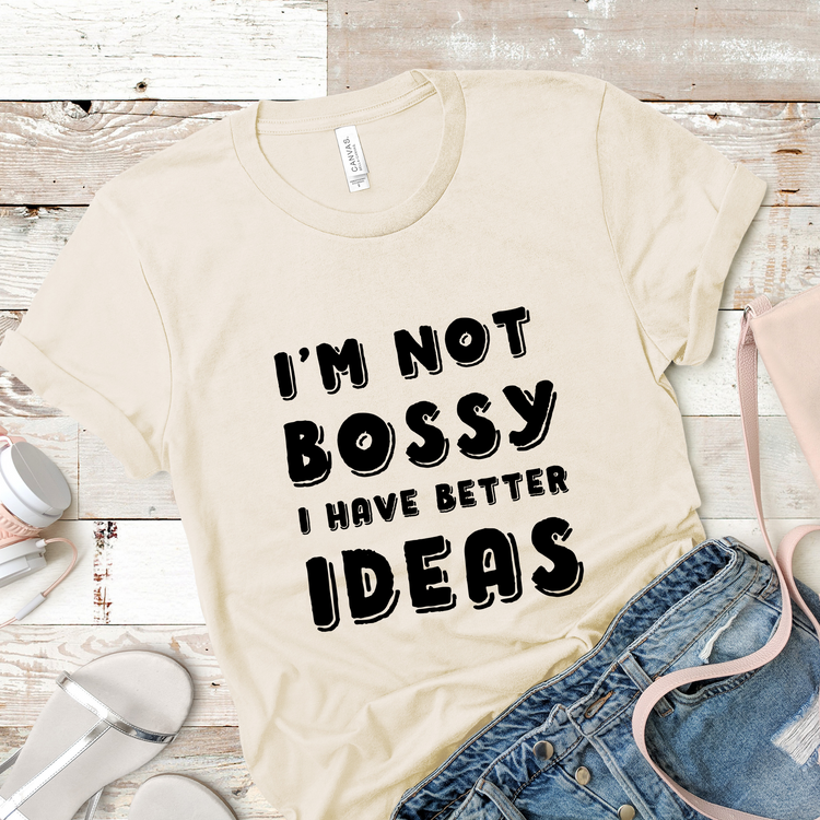 I'm Not Bossy I Have Better Ideas Sassy Shirt - Teegarb