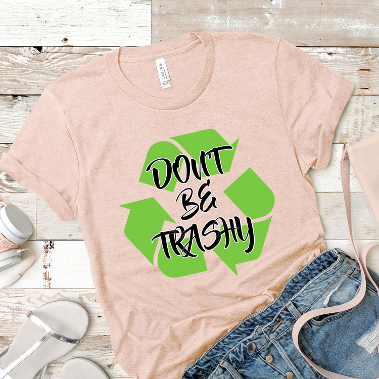 Don't Be Trashy Earth Day Shirt - Teegarb
