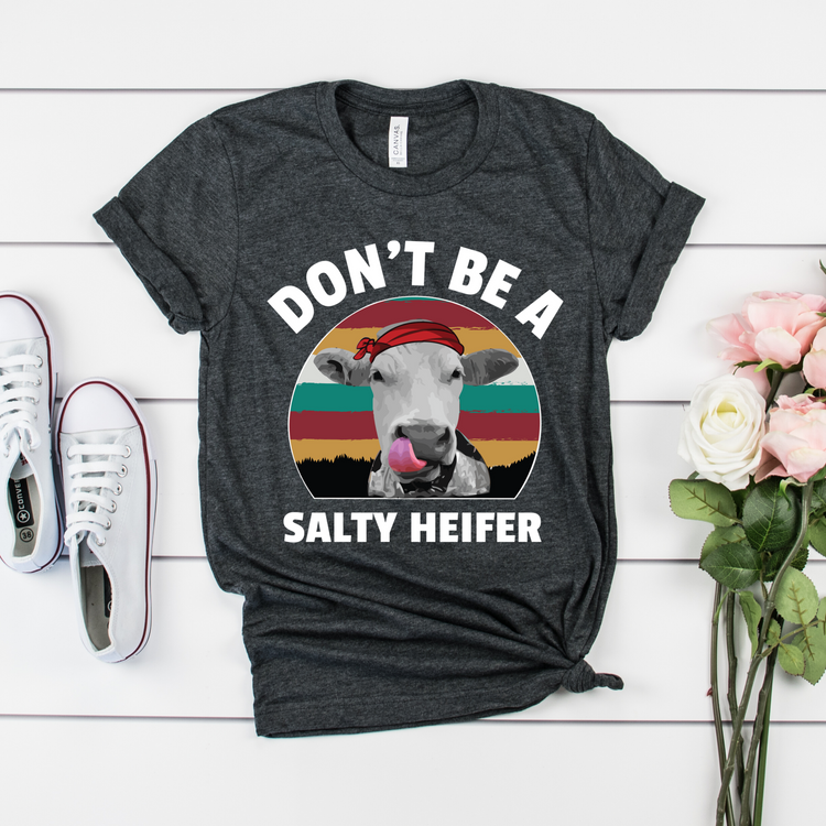 Don't Be A Salty Heifer Sarcastic Shirt - Teegarb