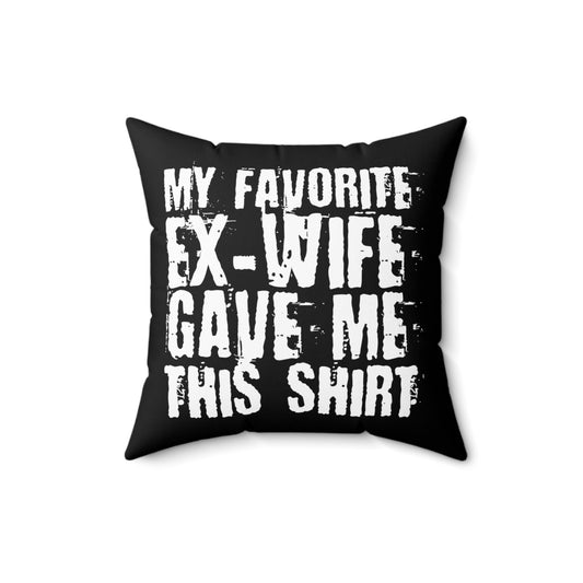 Humorous My Favorite Ex-Wife Gave This Gag Tee Shirt Gift | Funny Separated Spouses Saying Men Women T Shirt Spun Polyester Square Pillow