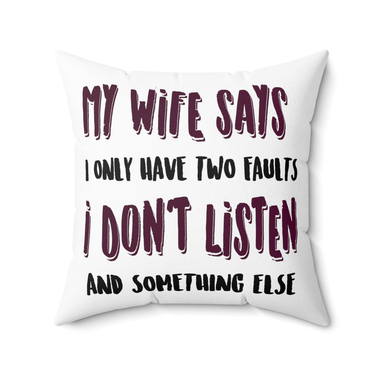 My Wife Says I Only Have Two Faults Men Women Spun Polyester Square Pillow