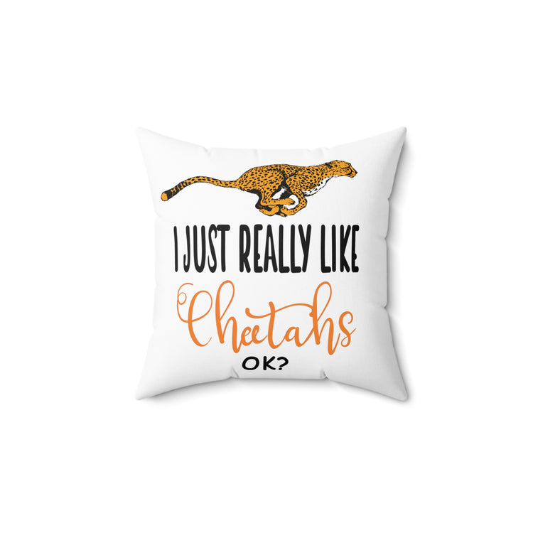 I Just Really Like Cheetahs, Ok!? Funny Men Women Spun Polyester Square Pillow