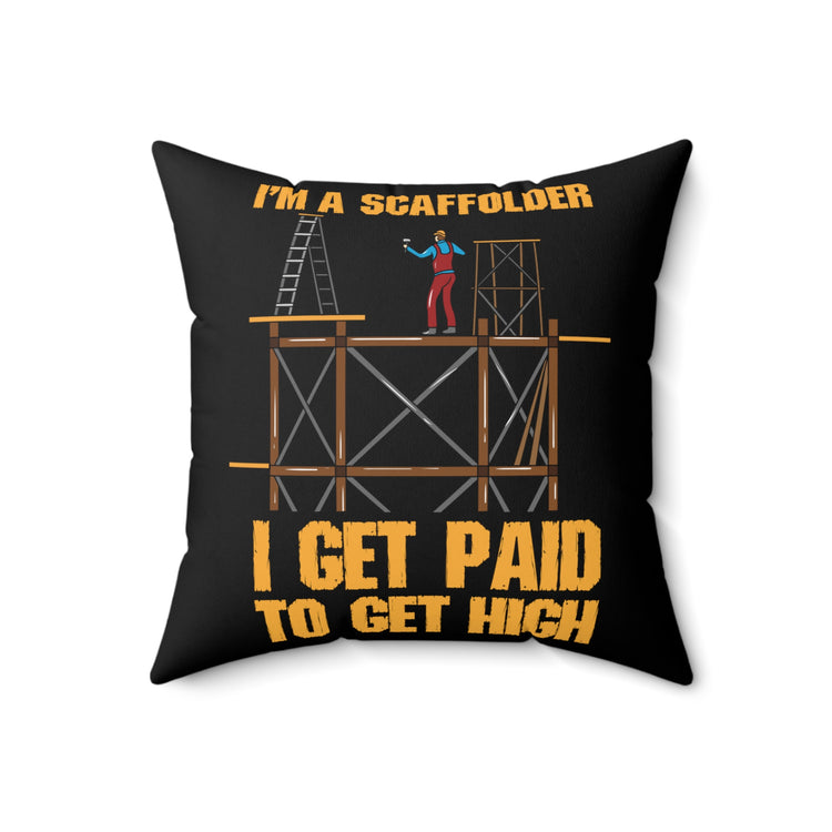 Novelty I'm A Scaffolder I'm Paid To Get High Cute Substructure Decking Saying Men Women T Shirt Spun Polyester Square Pillow