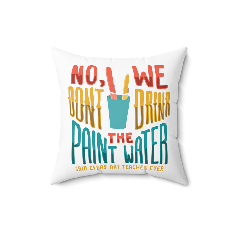 No We Dont Drink The Paint Water Painting Spun Polyester Square Pillow