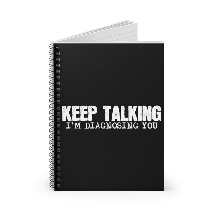 Keep Talking I'm Diagnosing Psychology Humorous Psychologists Sayings Men Women T Shirt Spiral Notebook - Ruled Line