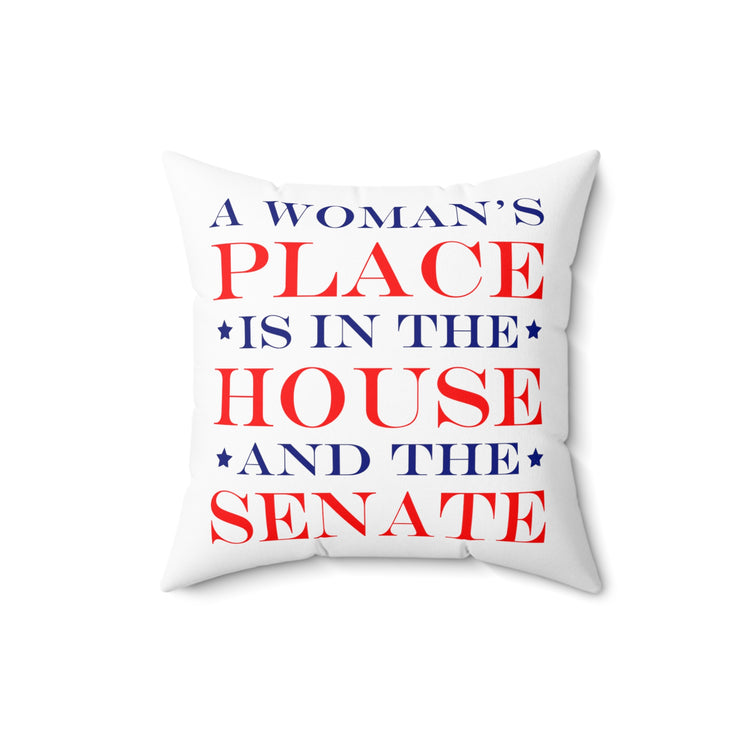 A Woman's Place Is In The House And The Senate Spun Polyester Square Pillow