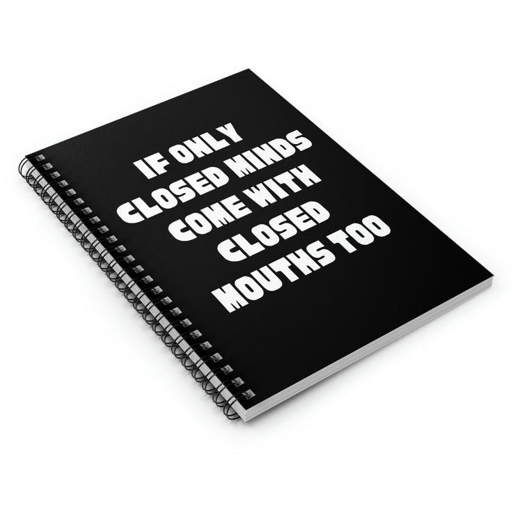 Spiral Notebook Funny Sayings If Only Closed Minds Come With Closed Mouths  Humorous Women Men Sayings Sacastic Mom