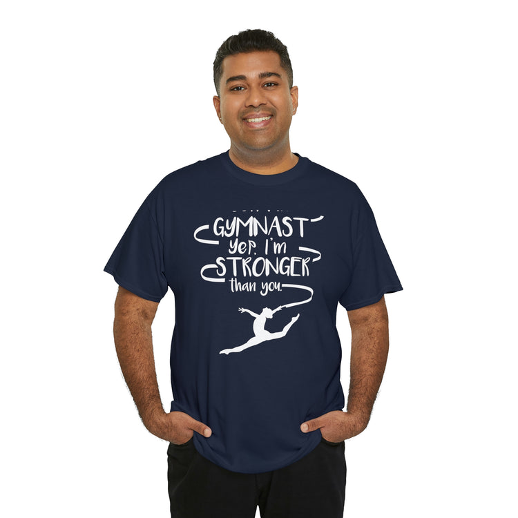 Shirt Funny Yep I'm Gymnast Yep I'm Stronger Than You Fitness Acrobatics Competition  T-shirt Unisex Heavy Cotton Tee