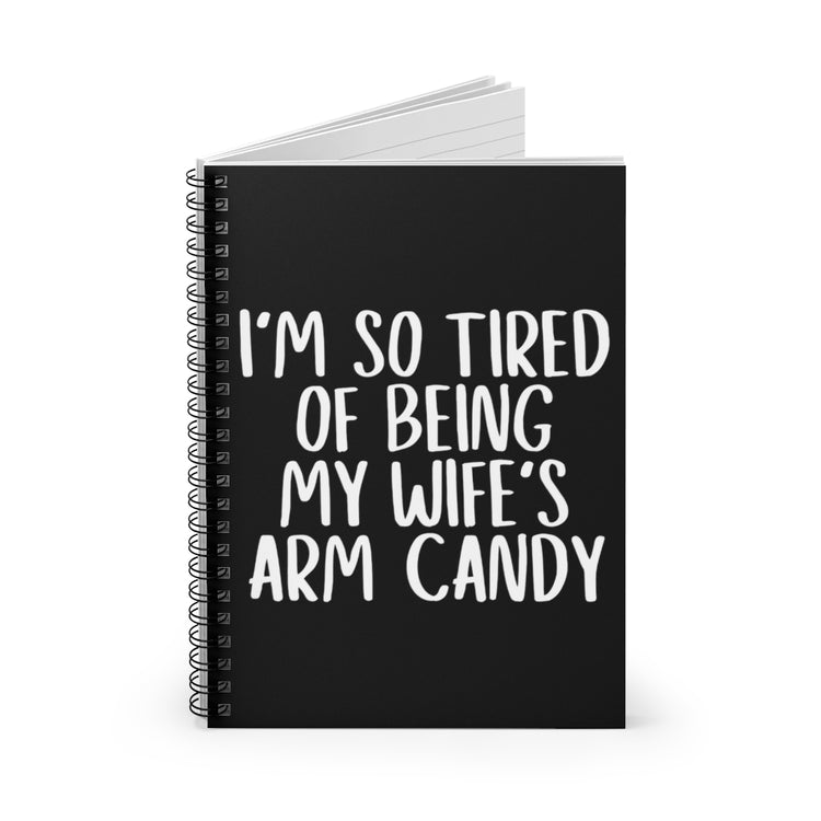 Spiral Notebook  Funny Men Saying So Tired Being Wife Arm Candy Husband Humorous Partners Sarcastic Husband's Sarcasm Puns