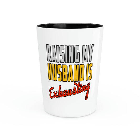 Shot Glass Party Ceramic Tequila Humorous Raising my Husband is Tiring Novelty Wife Mom Husband Saying Sarcasm Pun