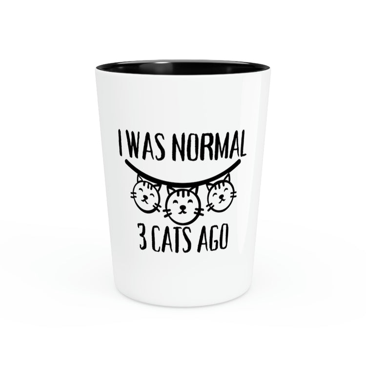 Shot Glass Party Ceramic Tequila Funny Saying I was Normal 3 Cats Ago Pun Mom Cat Sarcastic Cats Women Sarcasm Pet