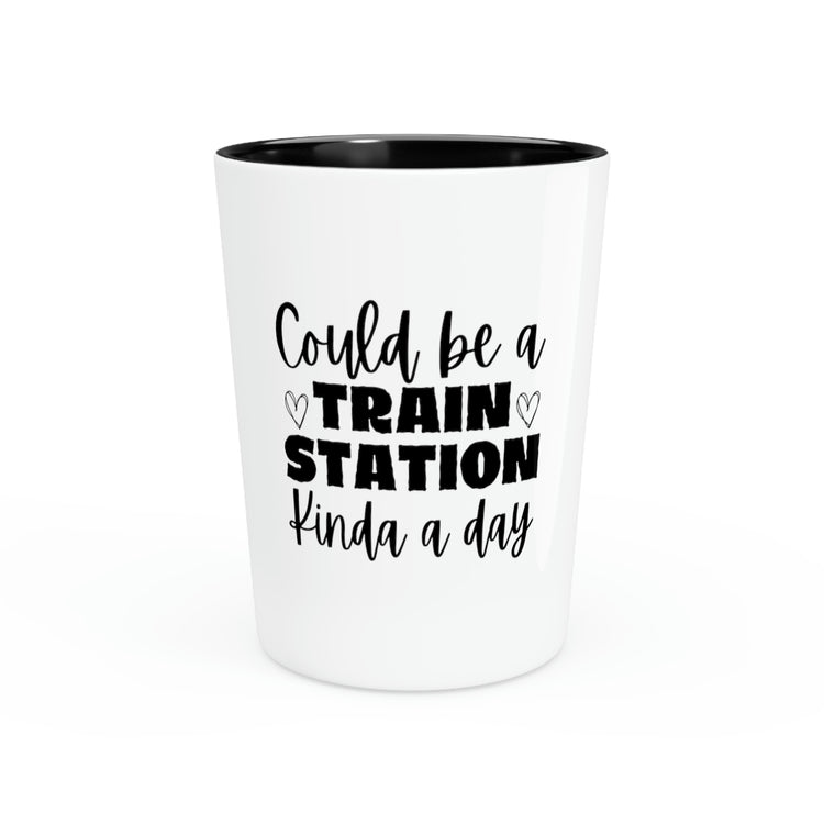 Shot Glass Party Ceramic Tequila Humorous Could Be A Train Station Kinda Day Women Men Novelty Train Station Husband