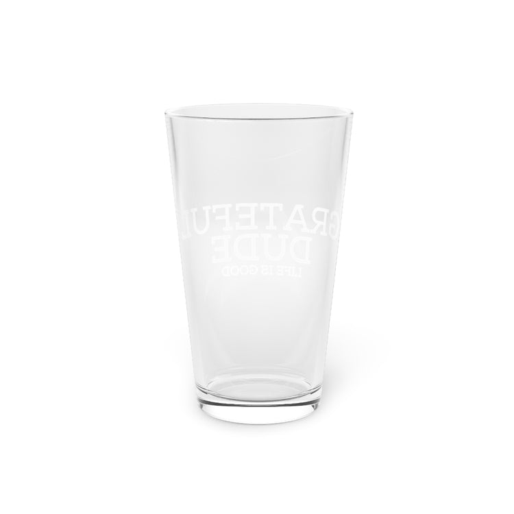 Beer Glass Pint 16oz  Novelty Gratefulness Manly Positive Thinker Enthusiast Hilarious Positiveness