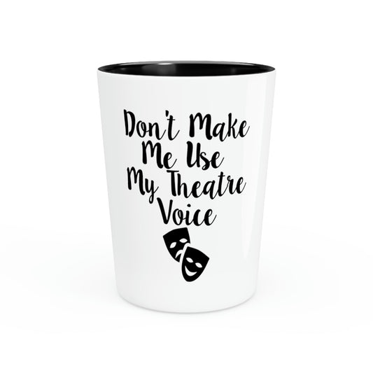 Shot Glass Party Ceramic Tequila Funny Saying Don't Make Me Use My Theatre Voice Novelty Theater School Teachers