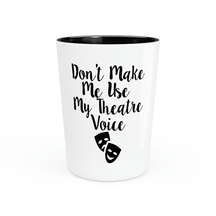 Shot Glass Party Ceramic Tequila Funny Saying Don't Make Me Use My Theatre Voice Novelty Theater School Teachers