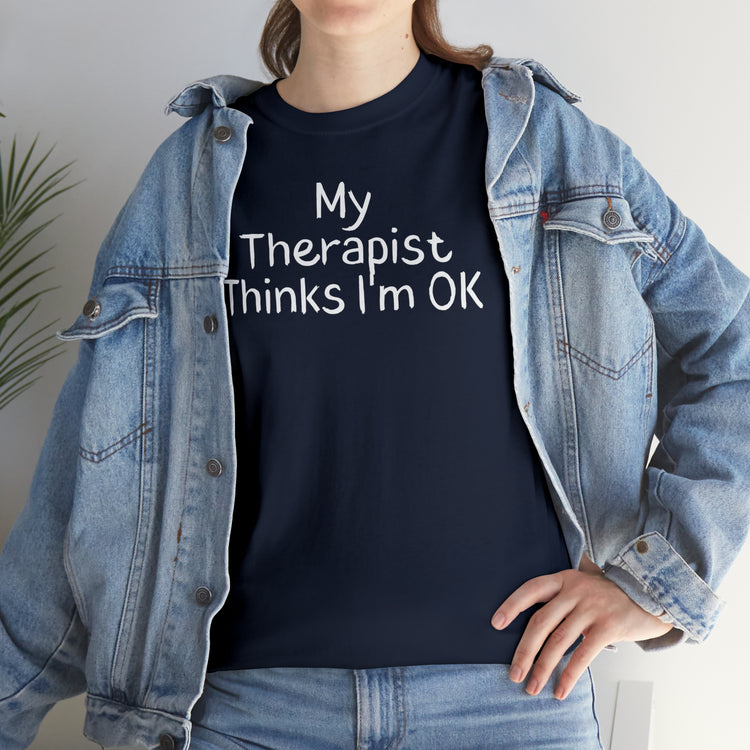 Shirt Funny My Therapist Thinks I'm Ok Psychiatrist Counseling Novelty Mental Stability T-Shirt Unisex Heavy Cotton Tee