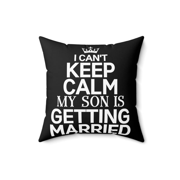 Can't Keep Calm Son's Getting Married Quote Tee Shirt Gift | Humorous Supportive Mommas Pun Men Women T Shirt Spun Polyester Square Pillow