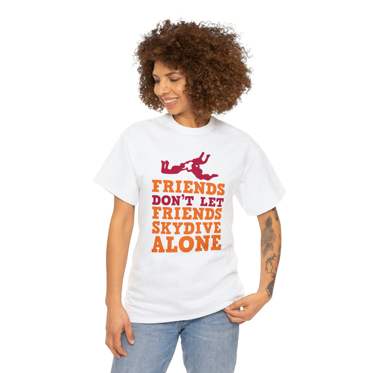 Shirt Funny Not Letting Friends Skydive Alone Funny Skydiving Jumping Parachuting sports T-Shirt Unisex Heavy Cotton Tee