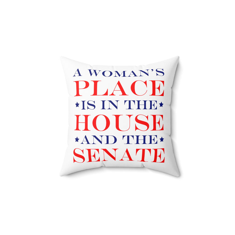 A Woman's Place Is In The House And The Senate Spun Polyester Square Pillow