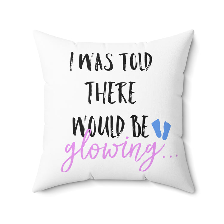 I Was Told There Would Be Glowing Future Mom Shirt Spun Polyester Square Pillow