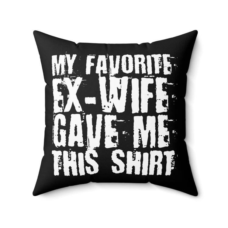 Humorous My Favorite Ex-Wife Gave This Gag Tee Shirt Gift | Funny Separated Spouses Saying Men Women T Shirt Spun Polyester Square Pillow