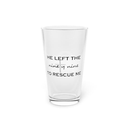 Beer Glass Pint 16oz  He Left The Ninety Nine To Rescue Me Jesus