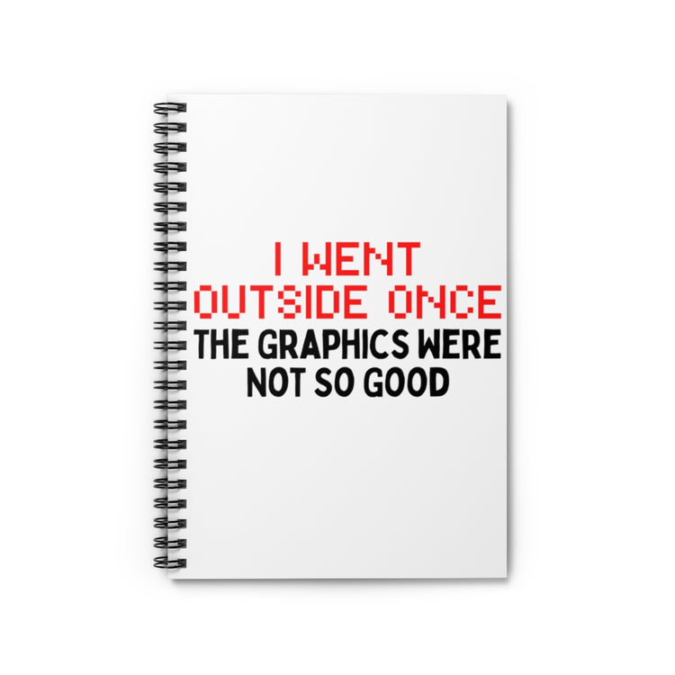 Spiral Notebook  Funny Went Outside Graphics Gamers Sarcastic Women Men Humorous Gaming Saying Sarcasm Graphic Playing