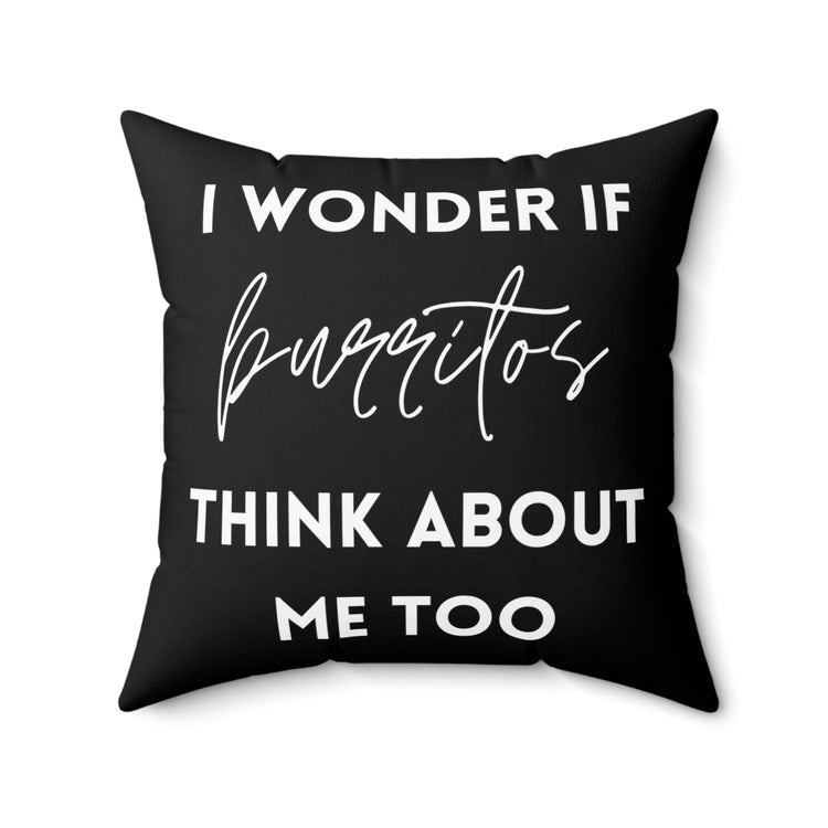 Funny Saying Wonder If Burrito's Think About Me Gag Food Novelty Women Men Sayings Instrovert Sassy Sarcasm Pun Spun Polyester Square Pillow