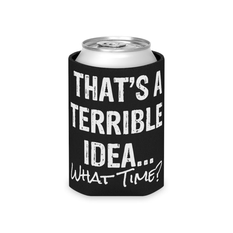 Beer Can Cooler Sleeve  Hilarious That's A Terrible Ideas Sarcasm Sarcastic Sayings Humorous Sardonic