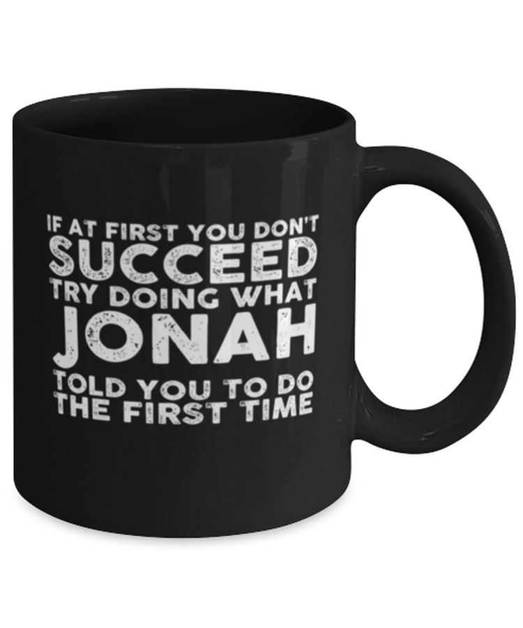 Coffee Mug Funny If At First You Don't Succeed Try Doing What Jonah Told You To Do The First Time